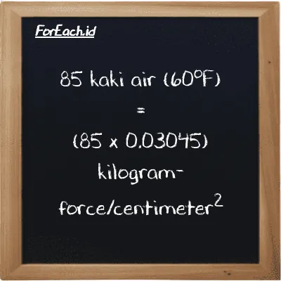 Cara konversi kaki air (60<sup>o</sup>F) ke kilogram-force/centimeter<sup>2</sup> (ftH2O ke kgf/cm<sup>2</sup>): 85 kaki air (60<sup>o</sup>F) (ftH2O) setara dengan 85 dikalikan dengan 0.03045 kilogram-force/centimeter<sup>2</sup> (kgf/cm<sup>2</sup>)